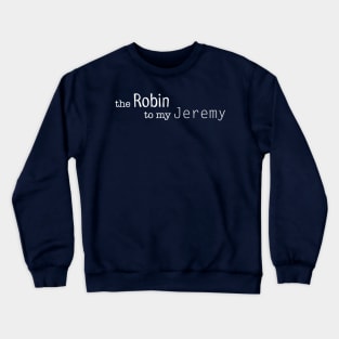 the Robin to my Jeremy Crewneck Sweatshirt